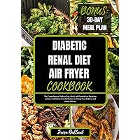 Diabetic Renal Diet Air Fryer Cookbook: The Comprehensive Guide to Easy, Quick and Flavorful Low Potassium and Low Carb Kidney-Friendly Recipes to Manage ... (HEALTHY RENAL DIET NUTRITION Book 6) Diabetic Renal Diet Air Fryer Cookbook: The Comprehensive Guide to Easy, Quick and Flavorful Low Potassium and Low Carb Kidney-Friendly Recipes to Manage ... (HEALTHY RENAL DIET NUTRITION Book 6) Kindle Paperback