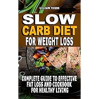 SLOW CARB DIET FOR WEIGHT LOSS: Complete Guide To Effective Fat Loss And Cookbook For Healthy Living-The Simple Path To Cooking Like A Professional, Learning Anything, And Living The Good Life SLOW CARB DIET FOR WEIGHT LOSS: Complete Guide To Effective Fat Loss And Cookbook For Healthy Living-The Simple Path To Cooking Like A Professional, Learning Anything, And Living The Good Life Kindle Paperback