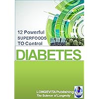 12 Powerful Super Foods to Control DIABETES: Take Control of your Blood Sugar and Prevent any Complications NATURALLY (CURE DIABETES NATURALLY Book 1)