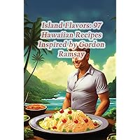 Island Flavors: 97 Hawaiian Recipes Inspired by Gordon Ramsay Island Flavors: 97 Hawaiian Recipes Inspired by Gordon Ramsay Kindle Paperback