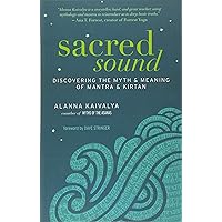 Sacred Sound: Discovering the Myth and Meaning of Mantra and Kirtan Sacred Sound: Discovering the Myth and Meaning of Mantra and Kirtan Paperback Kindle