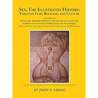 Sex, the Illustrated History: Through Time, Religion, and Culture: Volume Iii; Sex in the Modern World; Europe from the 17Th Century to the 21St Century, ... and Homosexual Histories, and Bisexuality Sex, the Illustrated History: Through Time, Religion, and Culture: Volume Iii; Sex in the Modern World; Europe from the 17Th Century to the 21St Century, ... and Homosexual Histories, and Bisexuality Kindle Paperback