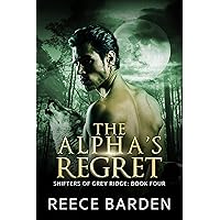 The Alpha's Regret: A Paranormal Werewolf Romance (Shifters of Grey Ridge Book 4) The Alpha's Regret: A Paranormal Werewolf Romance (Shifters of Grey Ridge Book 4) Kindle Paperback Hardcover