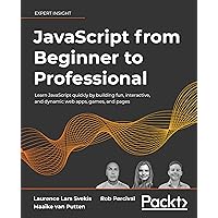 JavaScript from Beginner to Professional: Learn JavaScript quickly by building fun, interactive, and dynamic web apps, games, and pages