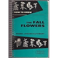 How to Know the Fall Flowers: Pictured-Keys for Determining the More Common Fall-Flowering Herbaceous Plants with Suggestions and Aids for Their Study (Pictured Key Nature Series) How to Know the Fall Flowers: Pictured-Keys for Determining the More Common Fall-Flowering Herbaceous Plants with Suggestions and Aids for Their Study (Pictured Key Nature Series) Paperback