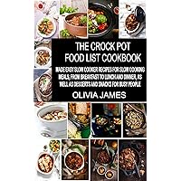 The Crock Pot Food List Cookbook: Made Easy Slow Cooker Recipes for Slow Cooking Meals, from Breakfast to Lunch and Dinner, as well as Desserts and Snacks for Busy People