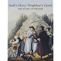 God's Glory Neighbor's Good - The Story of Pietism
