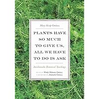 Plants Have So Much to Give Us, All We Have to Do Is Ask: Anishinaabe Botanical Teachings Plants Have So Much to Give Us, All We Have to Do Is Ask: Anishinaabe Botanical Teachings Paperback Audible Audiobook Kindle Audio CD