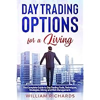DAY TRADING OPTIONS for A Living: The Complete Guide to Day Trading Tools, Techniques, Strategies, Money and Risk Management
