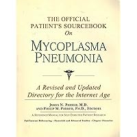 The Official Patient's Sourcebook on Mycoplasma Pneumonia: A Revised and Updated Directory for the Internet Age The Official Patient's Sourcebook on Mycoplasma Pneumonia: A Revised and Updated Directory for the Internet Age Paperback