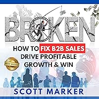 Broken: How to Fix B2B Sales, Drive Profitable Growth & Win Broken: How to Fix B2B Sales, Drive Profitable Growth & Win Audible Audiobook Paperback Kindle