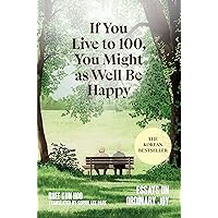 If You Live to 100, You Might as Well Be Happy: Essays on Ordinary Joy If You Live to 100, You Might as Well Be Happy: Essays on Ordinary Joy Kindle Audible Audiobook Hardcover