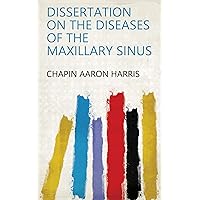 Dissertation on the Diseases of the Maxillary Sinus Dissertation on the Diseases of the Maxillary Sinus Kindle Hardcover Paperback