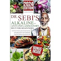 The Dr. Sebi's Alkaline and Anti-Inflammatory Diet for Beginners: A Step-by-Step Guide to Achieving Lifelong Health by Lowering Your Internal Inflammation