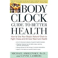 The Body Clock Guide to Better Health: How to Use your Body's Natural Clock to Fight Illness and Achieve Maximum Health The Body Clock Guide to Better Health: How to Use your Body's Natural Clock to Fight Illness and Achieve Maximum Health Kindle Hardcover Paperback