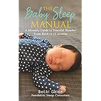 The Baby Sleep Manual: A Monthly Guide to Peaceful Slumber - From Birth to 12 Months The Baby Sleep Manual: A Monthly Guide to Peaceful Slumber - From Birth to 12 Months Kindle Paperback