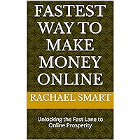 Fastest way to make money online : Unlocking the Fast Lane to Online Prosperity