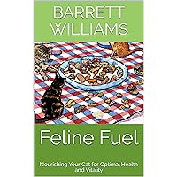 Feline Fuel: Nourishing Your Cat for Optimal Health and Vitality (Wholesome Tails: Nourishing Recipes for Homemade Pet Food) Feline Fuel: Nourishing Your Cat for Optimal Health and Vitality (Wholesome Tails: Nourishing Recipes for Homemade Pet Food) Kindle Audible Audiobook