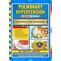 PULMONARY HYPERTENSION COOKBOOK: The Effortless Tips For Beginners: Heart-Healthy Living With Nutrient-Packed Recipes, Low-Sodium Diet, High Fiber, and ... Meals to Manage Hypertension, PULMONARY HYPERTENSION COOKBOOK: The Effortless Tips For Beginners: Heart-Healthy Living With Nutrient-Packed Recipes, Low-Sodium Diet, High Fiber, and ... Meals to Manage Hypertension, Kindle Paperback Hardcover