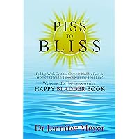 PISS TO BLISS: Fed Up With Cystitis, Chronic Bladder Pain & Women's Health Taboos Ruining Your Life? Welcome To The Empowering Happy Bladder Book PISS TO BLISS: Fed Up With Cystitis, Chronic Bladder Pain & Women's Health Taboos Ruining Your Life? Welcome To The Empowering Happy Bladder Book Kindle Paperback