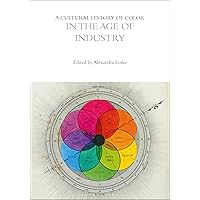 A Cultural History of Color in the Age of Industry (The Cultural Histories Series) A Cultural History of Color in the Age of Industry (The Cultural Histories Series) Paperback Kindle Hardcover