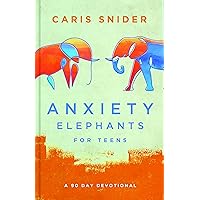 Anxiety Elephants for Teens: A 90 Day Devotional Anxiety Elephants for Teens: A 90 Day Devotional Paperback Kindle