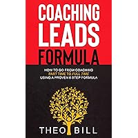 Coaching Leads Formula: How to go From Coaching Part Time to Full Time Using a Proven 6-step Formula Coaching Leads Formula: How to go From Coaching Part Time to Full Time Using a Proven 6-step Formula Kindle Paperback