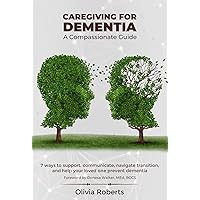 Caregiving for Dementia: A compassionate guide for elderly care: 7 ways to support, communicate, navigate transition, and help your loved one prevent dementia. Caregiving for Dementia: A compassionate guide for elderly care: 7 ways to support, communicate, navigate transition, and help your loved one prevent dementia. Kindle Paperback Audible Audiobook Hardcover