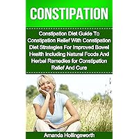 Constipation: Constipation Diet Guide To Constipation Relief With Constipation Diet Strategies For Improved Bowel Health Including Natural Foods And Herbal ... (Constipation Relief Remedies and Cure) Constipation: Constipation Diet Guide To Constipation Relief With Constipation Diet Strategies For Improved Bowel Health Including Natural Foods And Herbal ... (Constipation Relief Remedies and Cure) Kindle