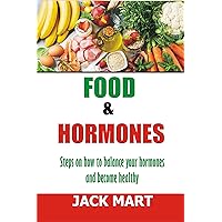 FOOD AND HORMONES: Steps on how to balance your Hormones and become healthy FOOD AND HORMONES: Steps on how to balance your Hormones and become healthy Kindle Paperback