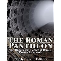 The Roman Pantheon: The History and Legacy of Rome’s Famous Landmark