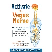 Activate the Vagus Nerve: The Ultimate Vagus Nerve Exercise Guide: Unlock Your Body's Healing Potential and Feel Your Best Every Day. Soothe Pain, Minimize Inflammation, and Alleviate Stress. Activate the Vagus Nerve: The Ultimate Vagus Nerve Exercise Guide: Unlock Your Body's Healing Potential and Feel Your Best Every Day. Soothe Pain, Minimize Inflammation, and Alleviate Stress. Kindle Paperback