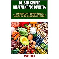 DR. SEBI SIMPLE TREATMENT FOR DIABETES: A Complete Guide To Diabetes Cure And Treatment Through Dr. Sebi Methods And Herbal Remedies (Dr. Sebi Healing Books For Diseases) DR. SEBI SIMPLE TREATMENT FOR DIABETES: A Complete Guide To Diabetes Cure And Treatment Through Dr. Sebi Methods And Herbal Remedies (Dr. Sebi Healing Books For Diseases) Kindle Paperback