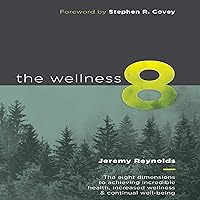 The Wellness 8: The Eight Dimensions to Achieving Incredible Health, Increased Wellness, & Continual Well-Being The Wellness 8: The Eight Dimensions to Achieving Incredible Health, Increased Wellness, & Continual Well-Being Audible Audiobook Paperback Kindle