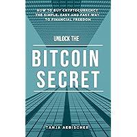 Unlock The Bitcoin Secret: How to buy Cryptocurrency - The Simple, Easy and Fast Way To Financial Freedom - 2021 version (The Rise of the Aquarian Age Woman Book 2)