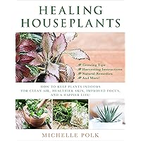 Healing Houseplants: How to Keep Plants Indoors for Clean Air, Healthier Skin, Improved Focus, and a Happier Life! Healing Houseplants: How to Keep Plants Indoors for Clean Air, Healthier Skin, Improved Focus, and a Happier Life! Paperback Kindle