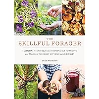 The Skillful Forager: Essential Techniques for Responsible Foraging and Making the Most of Your Wild Edibles The Skillful Forager: Essential Techniques for Responsible Foraging and Making the Most of Your Wild Edibles Paperback Kindle