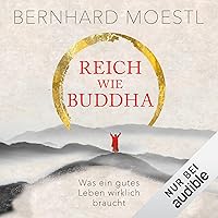 Reich wie Buddha: Was ein gutes Leben wirklich braucht Reich wie Buddha: Was ein gutes Leben wirklich braucht Kindle Audible Audiobook Hardcover
