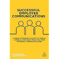 Successful Employee Communications: A Practitioner's Guide to Tools, Models and Best Practice for Internal Communication Successful Employee Communications: A Practitioner's Guide to Tools, Models and Best Practice for Internal Communication Kindle Hardcover Paperback