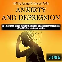 Anxiety and Depression: Self Empowerment Guide to Conversation Skills, Self-Esteem, and Charisma by Kicking Self Doubt to Overcome Shyness, and Fear (Self-help Approach for Teens and Adults) Anxiety and Depression: Self Empowerment Guide to Conversation Skills, Self-Esteem, and Charisma by Kicking Self Doubt to Overcome Shyness, and Fear (Self-help Approach for Teens and Adults) Audible Audiobook Paperback