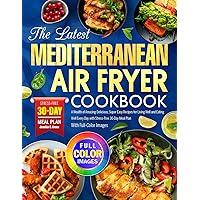 The Latest Mediterranean Air Fryer Cookbook: A Wealth of Amazing Delicious, Super Easy Recipes for Living Well and Eating Well Every Day with Stress-Free 30-Day Meal Plan |With Full-Color Images The Latest Mediterranean Air Fryer Cookbook: A Wealth of Amazing Delicious, Super Easy Recipes for Living Well and Eating Well Every Day with Stress-Free 30-Day Meal Plan |With Full-Color Images Kindle Paperback