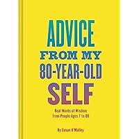 Advice from My 80-Year-Old Self: Real Words of Wisdom from People Ages 7 to 88 Advice from My 80-Year-Old Self: Real Words of Wisdom from People Ages 7 to 88 Hardcover Kindle