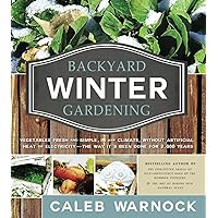 Backyard Winter Gardening: Vegetables Fresh and Simple, in Any Climate Without Artificial Heat or Electricity the Way It's Been Done for 2,000 Ye Backyard Winter Gardening: Vegetables Fresh and Simple, in Any Climate Without Artificial Heat or Electricity the Way It's Been Done for 2,000 Ye Paperback