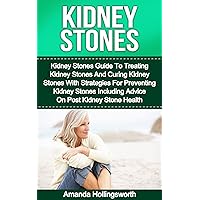 Kidney Stones: Kidney Stones Guide To Treatment Of Kidney Stones And Cure Of Kidney Stones With Diet Strategies For Prevention Of Kidney Stones Including ... (Gastrointestinal Health And Kidney Stones)