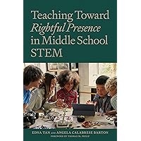 Teaching Toward Rightful Presence in Middle School STEM Teaching Toward Rightful Presence in Middle School STEM Paperback Kindle