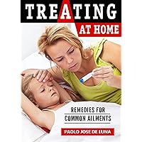 Treating at Home: Remedies for Common Ailments Treating at Home: Remedies for Common Ailments Kindle Paperback