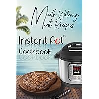 Mouth-Watering Meat Recipes: Instant Pot Cookbook: (Instant Pot Meat Recipes Book 3)