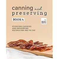 Canning and Preserving Book 4: Stunning Canning and Preserving Recipes for You to Try (The Complete Guide to Canning and Preserving) Canning and Preserving Book 4: Stunning Canning and Preserving Recipes for You to Try (The Complete Guide to Canning and Preserving) Kindle Hardcover Paperback