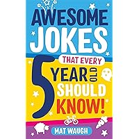 Awesome Jokes That Every 5 Year Old Should Know!: Bucketloads of rib ticklers, tongue twisters and side splitters (Awesome Jokes for Kids)