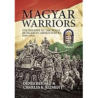 Magyar Warriors: The History of the Royal Hungarian Armed Forces 1919–1945 Magyar Warriors: The History of the Royal Hungarian Armed Forces 1919–1945 Kindle Hardcover Paperback